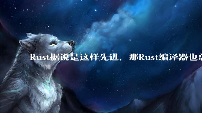 Rust据说是这样先进，那Rust编译器也总该是Rust写的吧？